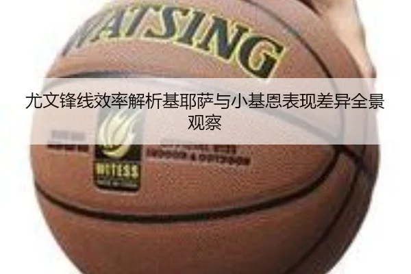 尤文锋线效率解析基耶萨与小基恩表现差异全景观察